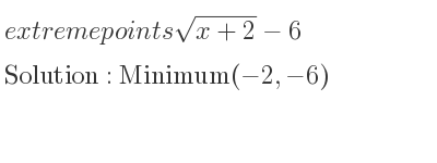 The extreme points of sqrt(x+2)-6 are Minimum(-2,-6)